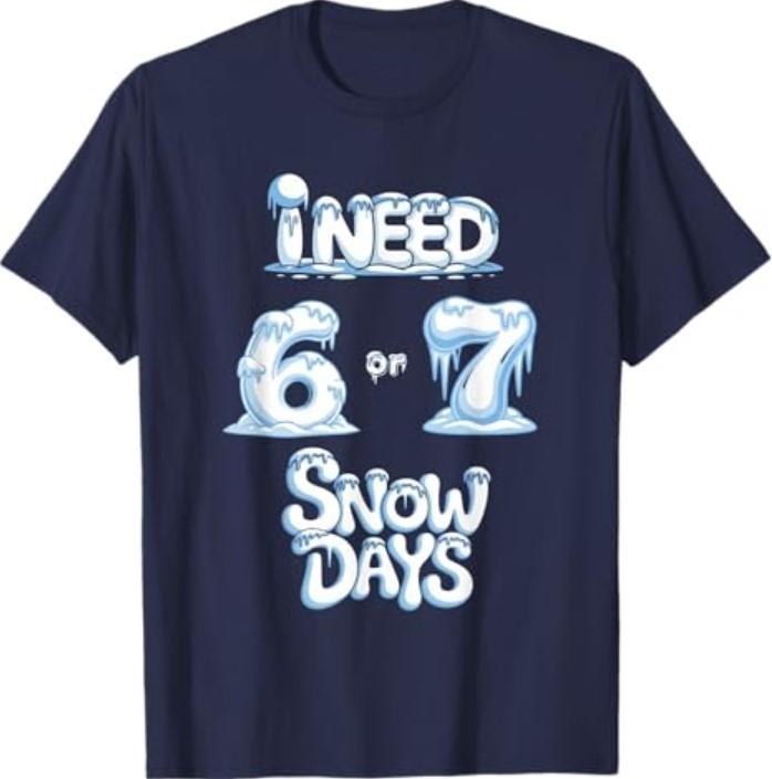 I Need 6 7 Snow Days Funny Snowy Day Teacher and School T-Shirt Unisex T-Shirt S