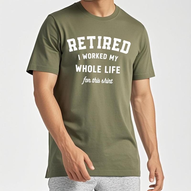 Brand Summer Man Tshirt Retired I Worked My Whole Life For This Shirt Short Sleeve Workout Round Neck Tee Shirt Cotton Tshirt