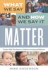 The What We Say and How We Say It Matter : Teacher Talk That Improves Student Learning and Behavior Book