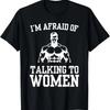 I'm Afraid of Talking To Women Fitness Gym Funny Workout Guy T-Shirt