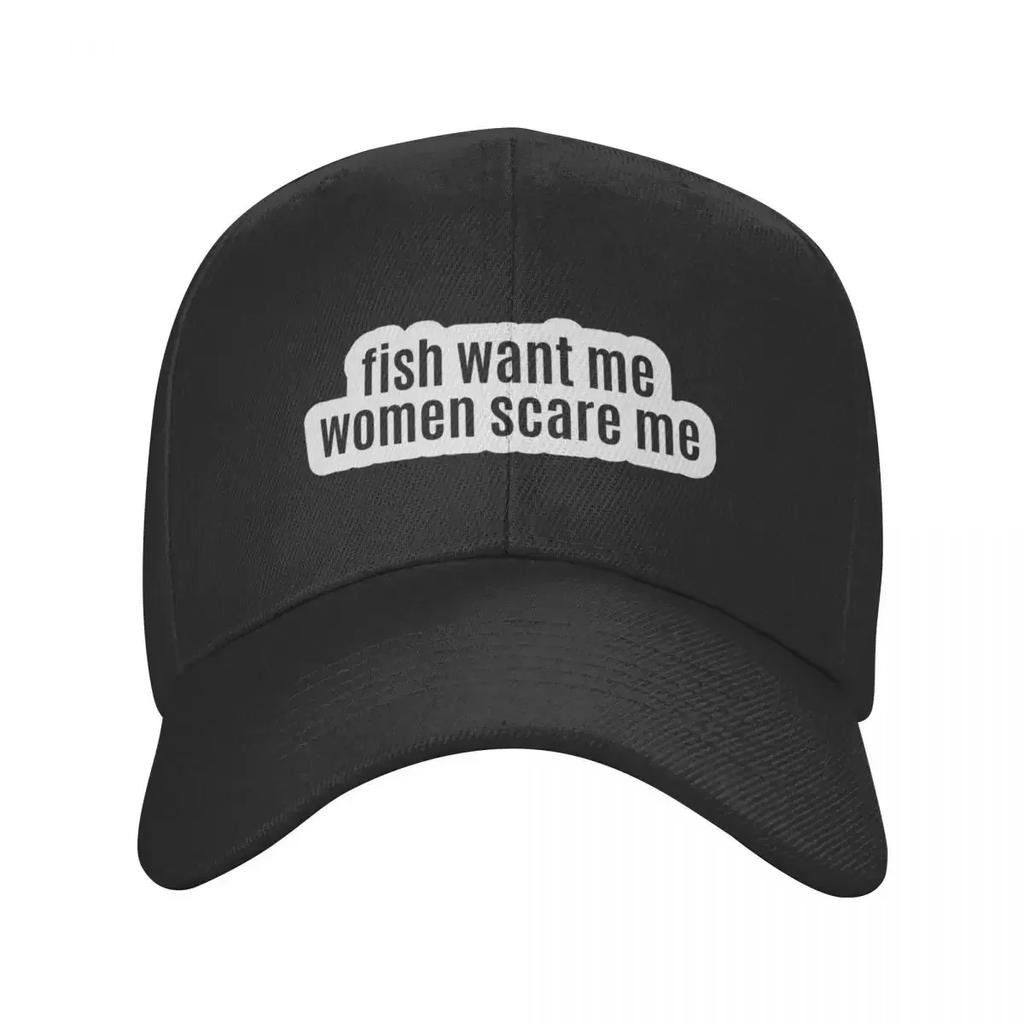 fish want me women scare me Baseball Cap New In Hat Sports Cap Hat Luxury Brand Girl Mens