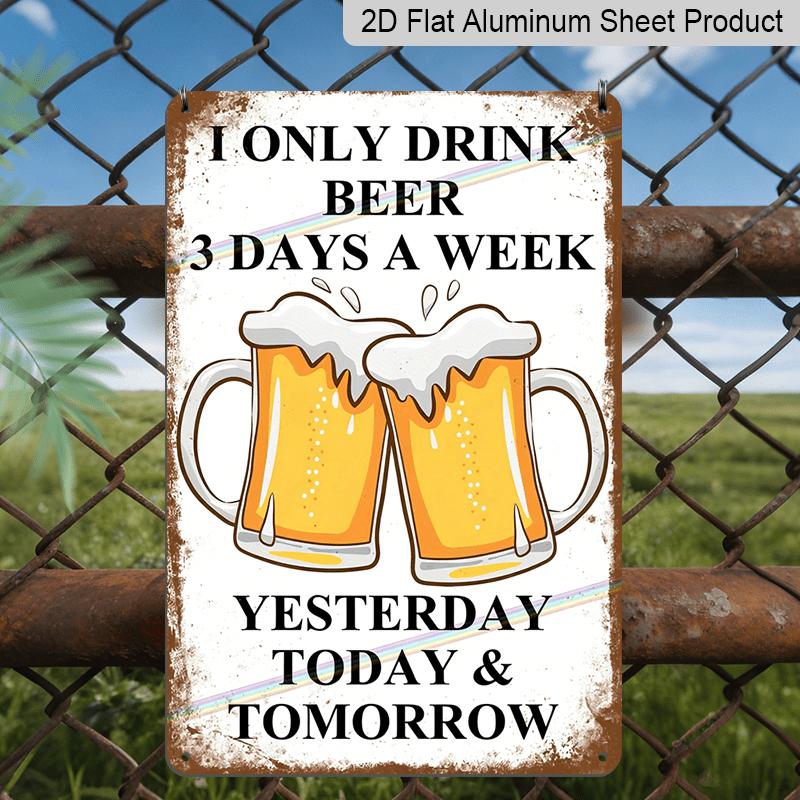 

2D Flat - Vintage Style Metal Aluminum Sign - I Only Drink Beer 3 Days A Week with Frothy Beer Illustrations - Rustic Wall Decor for Home, Bar 20*30cm