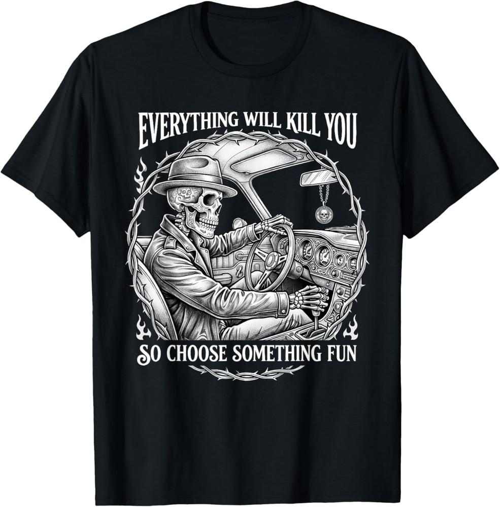 Everything Will Kill You So Choose Something Fun Skeleton Unisex T‑Shirt
