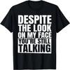 Despite The Look On My Face You're Still Talking T-Shirt