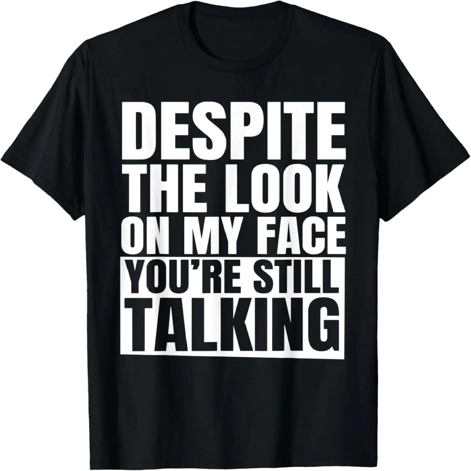 Despite The Look On My Face You re Still Talking T-Shirt S