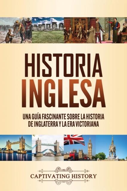 The Historia Inglesa : Una Guia Fascinante Sobre La Historia De Inglaterra Y La Era Victoriana Book