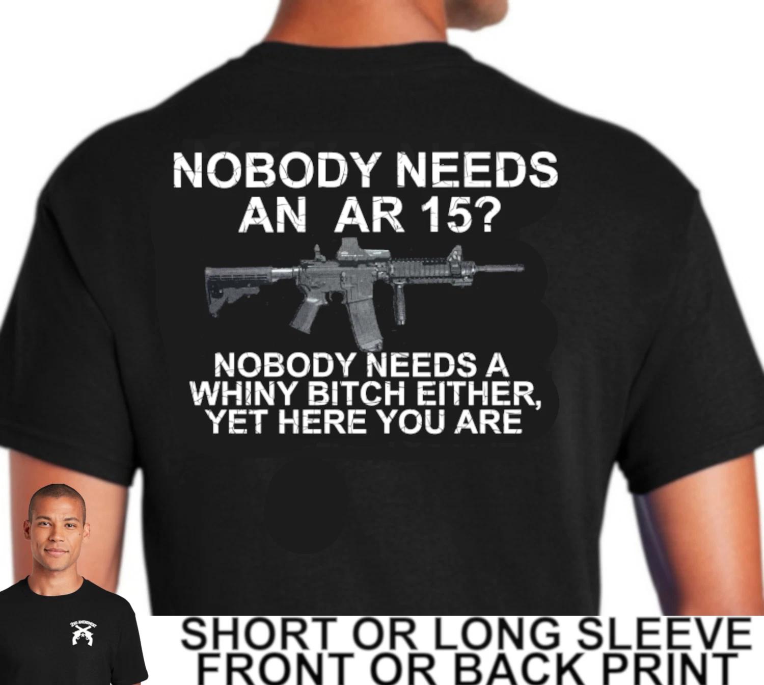 2nd Amendment Funny Nobody needs AR-15? Nobody Needs Whiney Bitch Mens T Shirt XXXL