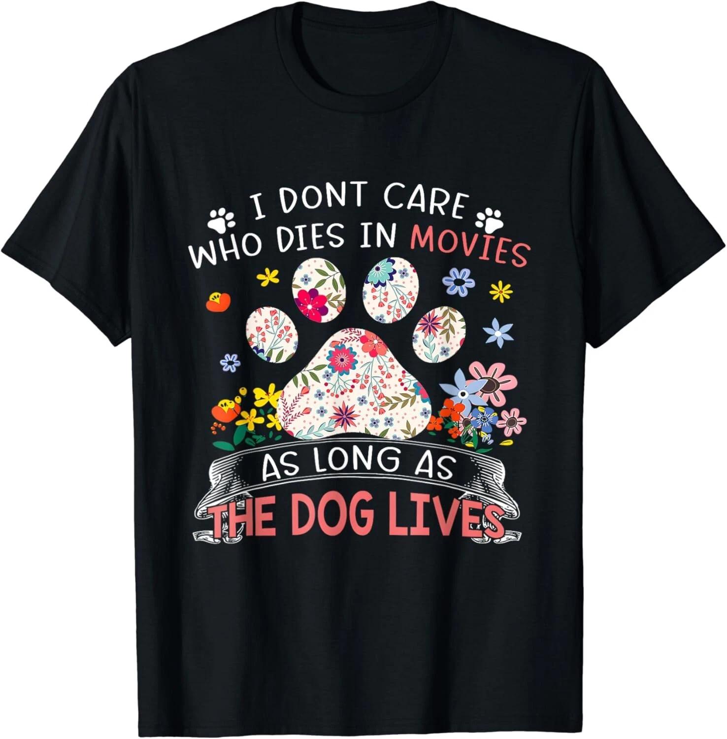 I Don_t Care Who Dies In Movies As Long As The Dog Lives Gift Unisex T-Shirt 3XL