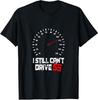 NEW LIMITED I Still Can't Drive 55 Driving Speed Limit Joke T-Shirt