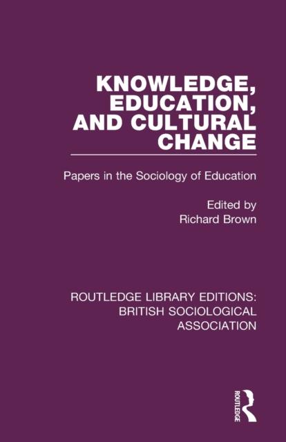 The Knowledge, Education, and Cultural Change : Papers In the Sociology of Education Book
