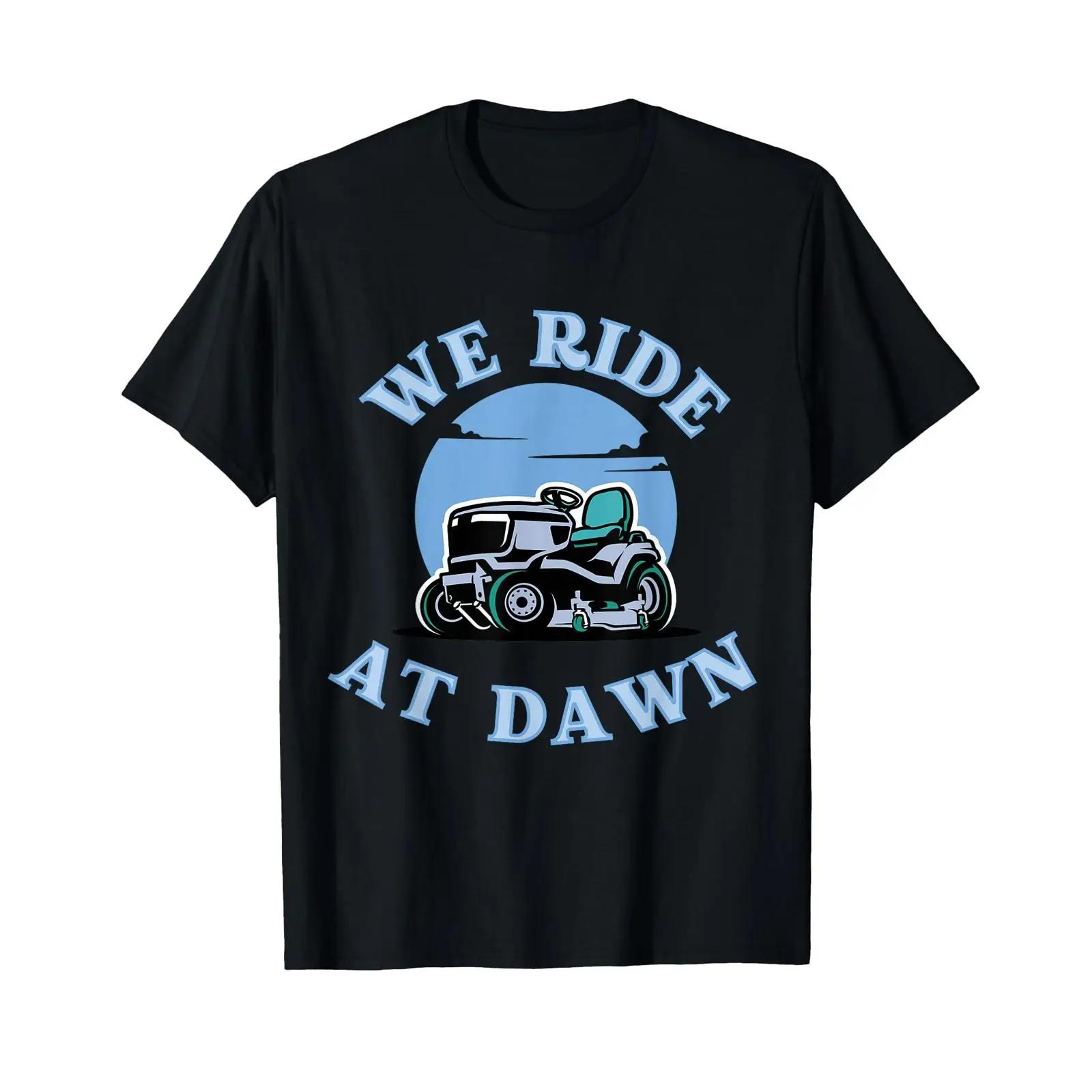

We Ride At Dawn Lawn Mower Country Life Garden Lover T Shirt vintage Washed designer clothes streetwear Comfortable Slightly 5XL різнокольоровий