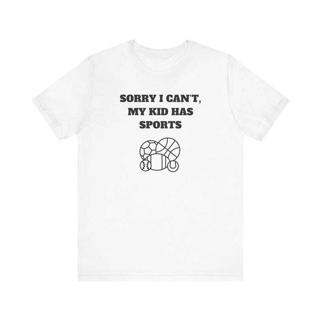 Sports Dad Tee, Kid's Sports Fan Shirt, Sorry I Can't My Kid Has Sports Tee
