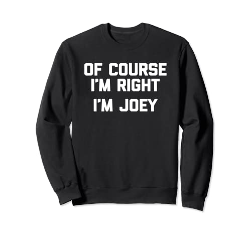 Of Course I m Right, I m Joey T-Shirt Funny Joseph Cool Joey Sweatshirt