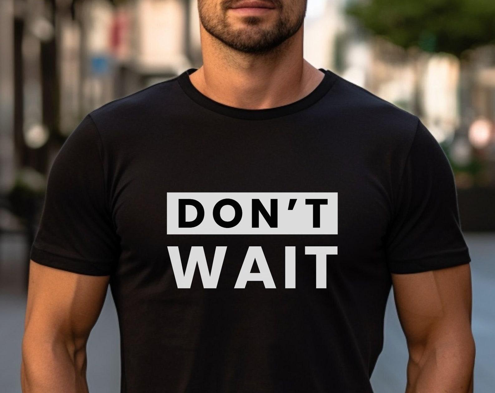 Don t Wait T-Shirt: Inspirational Life Lessons, Unisex Cotton Tee 4XL