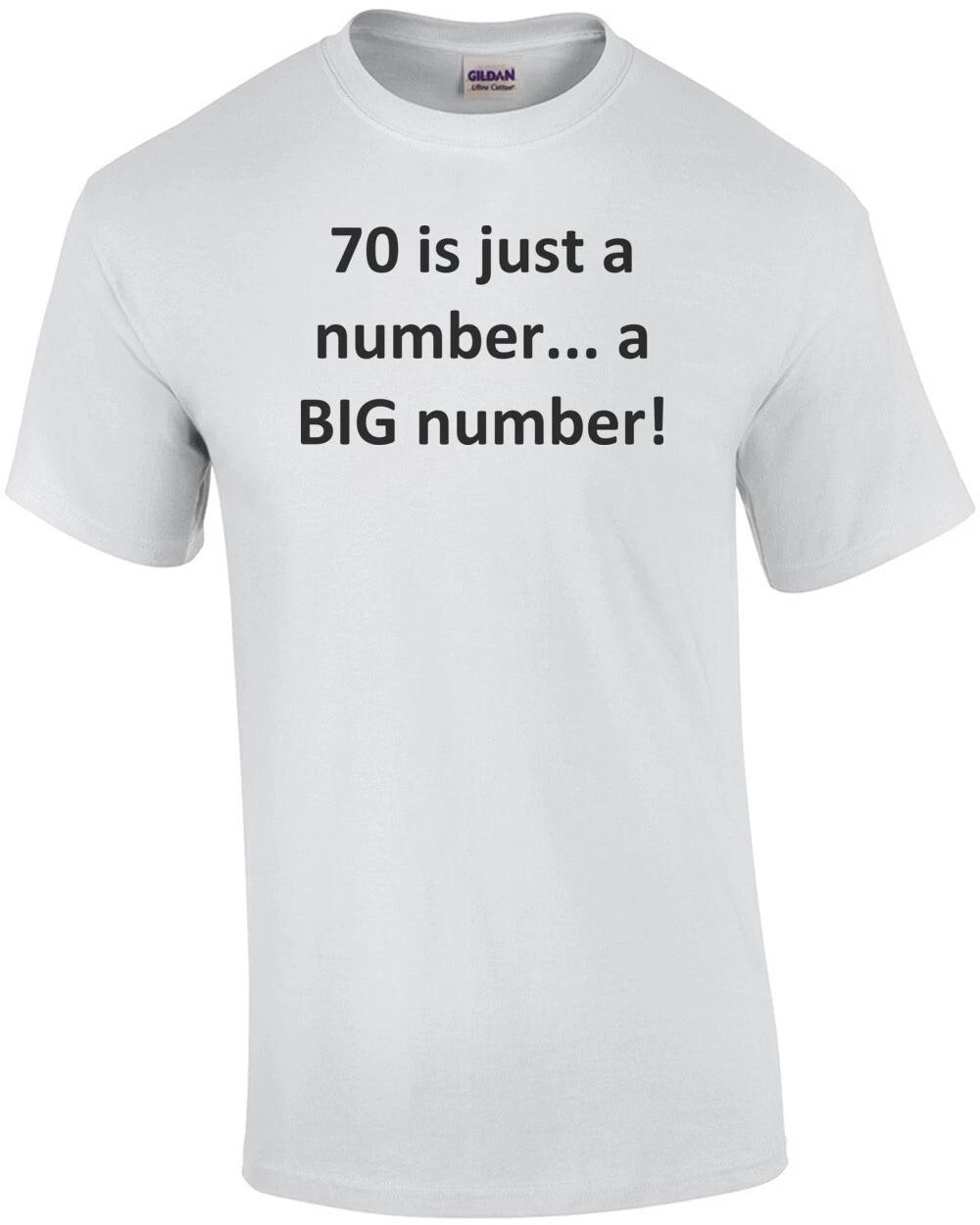 70 is just a number... a BIG number! Happy Birthday T-Shirt Shirt XL