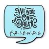 FRIENDS TV Show We were on a break Pin Badge