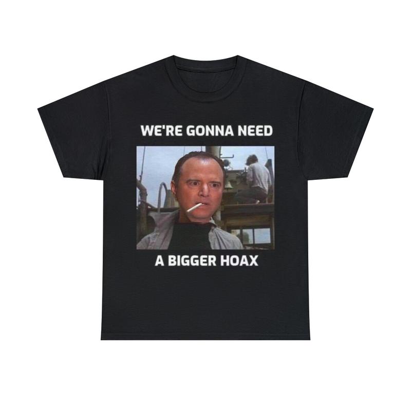 

Adam Schiff We re Gonna Need A Bigger Hoax for TRUMP Unisex T-Shirt M