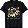 A Day Without Coffee Is Like - Coffee Lover Caffeine Lover Gift Unisex T-Shirt
