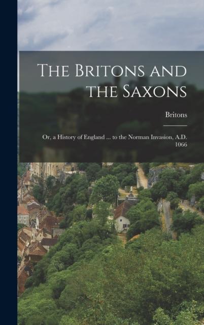 Kniha The Britons and the Saxons : Or, a History of England ... To the Norman Invasion, A.D. 1066