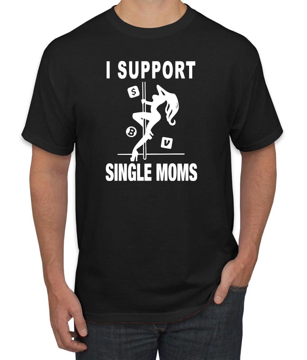 I Support Single Moms Stripper Men Humor T- Shirt S