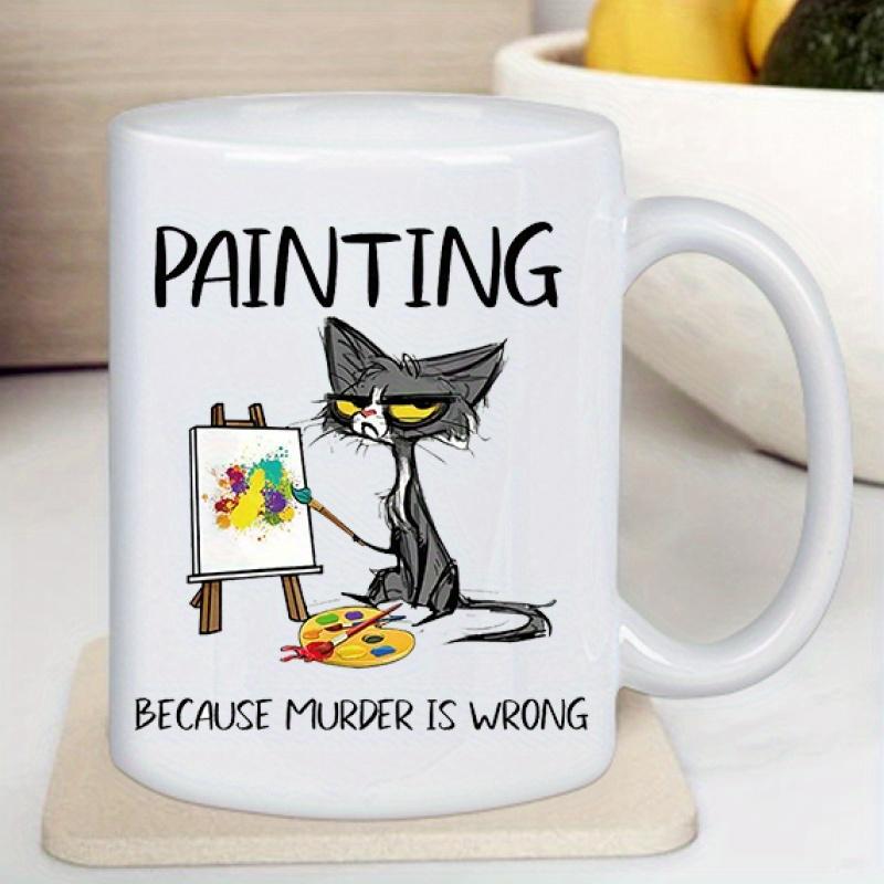 

Painting Because Murder Is Wrong Ceramic Mug - Funny Cat Artist Design, Perfect Gift for Coffee and Tea Lovers, Unique Present 320ml