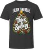 I Like Em Real Thick and Sprucey T-Shirt