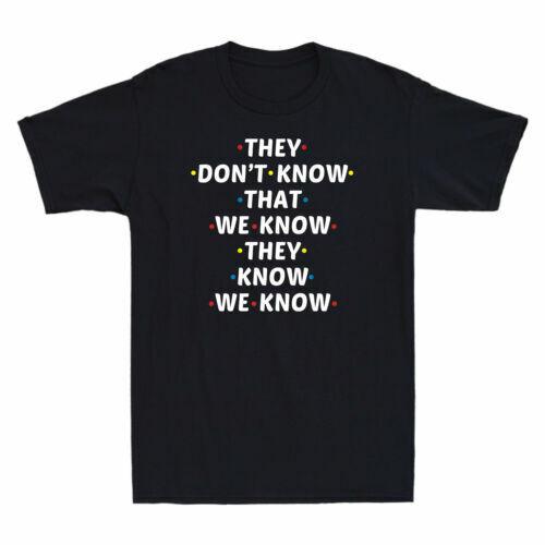 They Don t Know That We Know They Know We Know Comedy  Men s T-Shirt Unisex T-Shirt XXXL