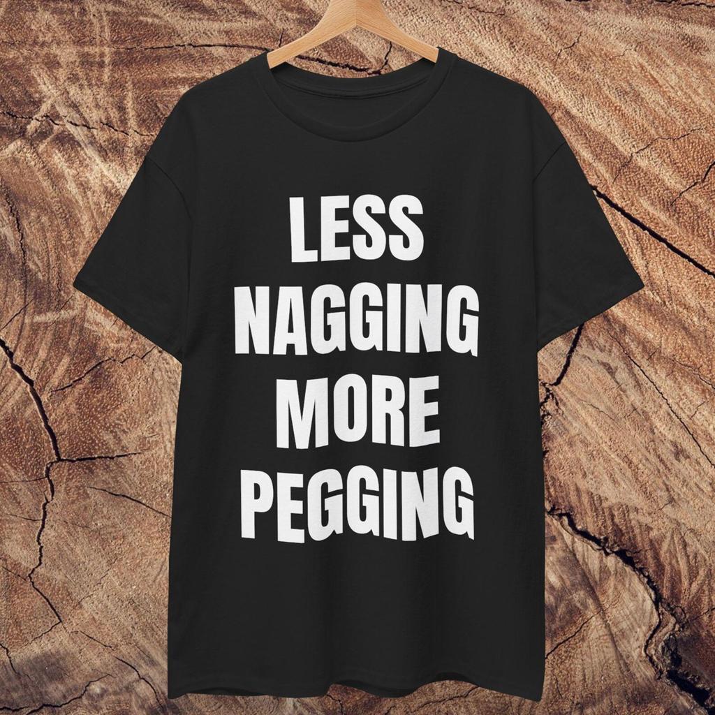 Less Nagging More Pegging T shirt