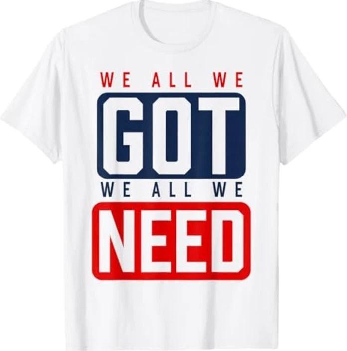 We All We Got We All We Need NE T-Shirt L