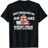 Nur weil ich wach bin, heißt das nicht, dass ich bereit bin, Dinge zu tun T-Shirt