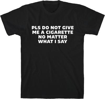Please Dont Give Me a Cigarette T-Shirt