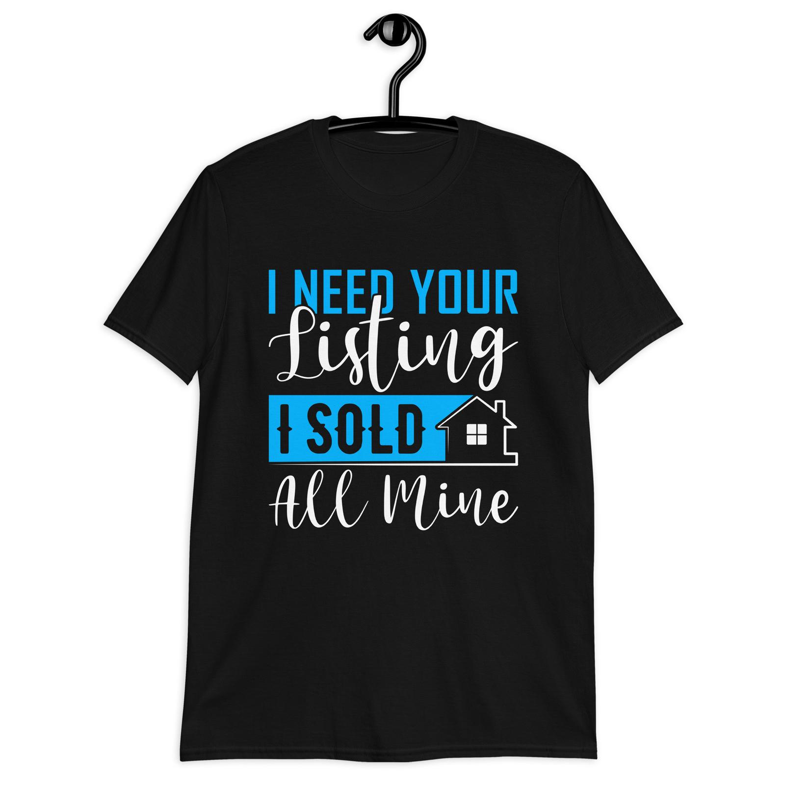 I Need Your Listing I Sold All Mine Shirt Funny Realtor S разноцветный