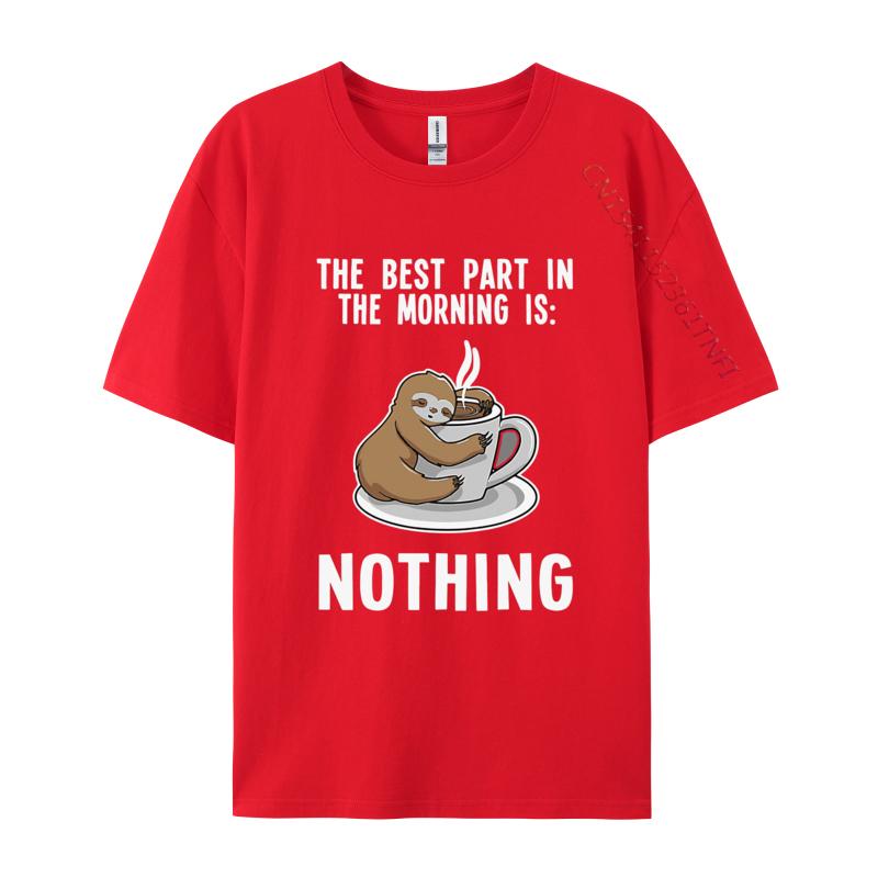 

The Best Part The Morning Is Nothing Sloth Tshirts Unisex Fashion T Shirt Fashion Streetwear Tshirt Cotton Designer T Shirt S