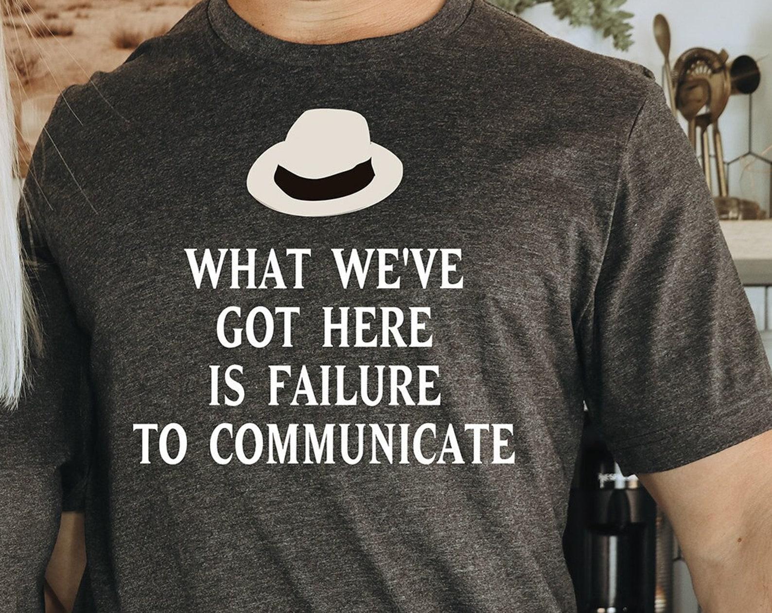 What We ve Got Here Is Failure To Communicate - Unisex T-Shirt L