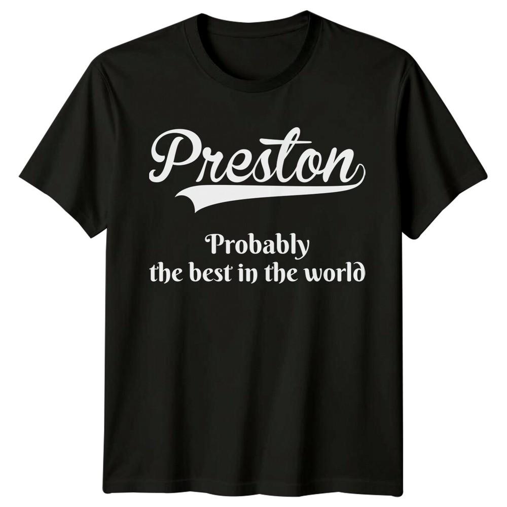 Preston Probably The Best In The World Names Unisexs TShirt Unisexs Tee Top