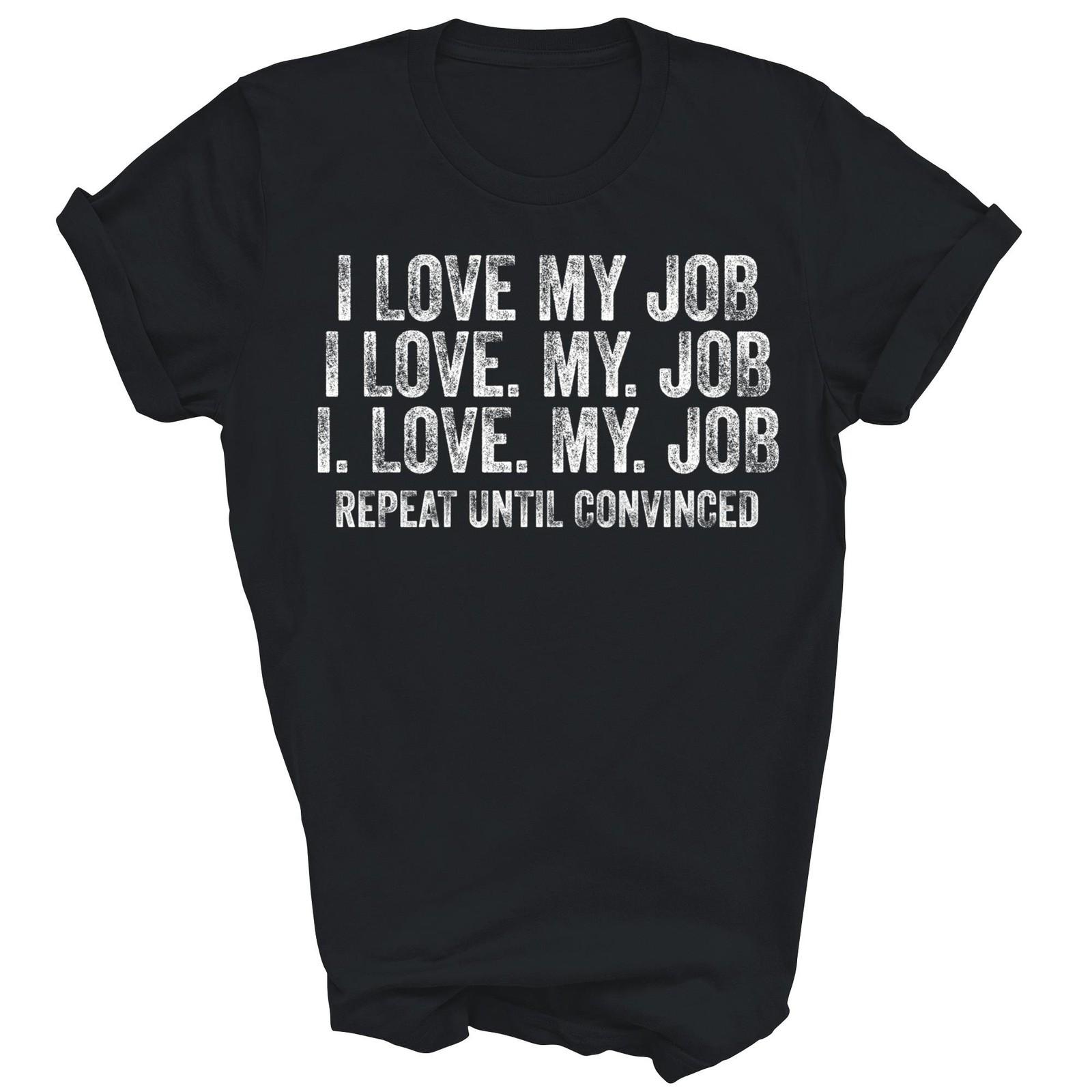 I Love My Job Repeat Until Convinced Saying Unisex Shirt Gift XXL