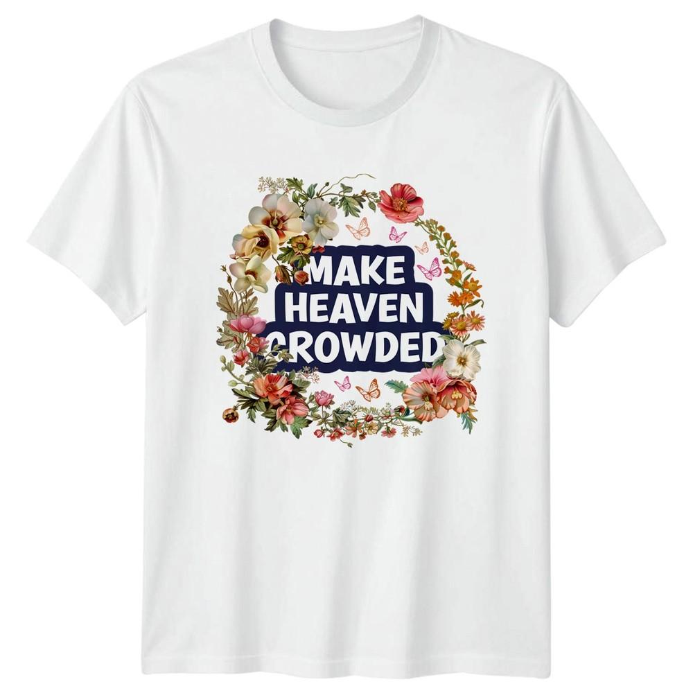 Make Heaven Crowded Unisexs TShirt Floral Christian Faith Mothers Day S