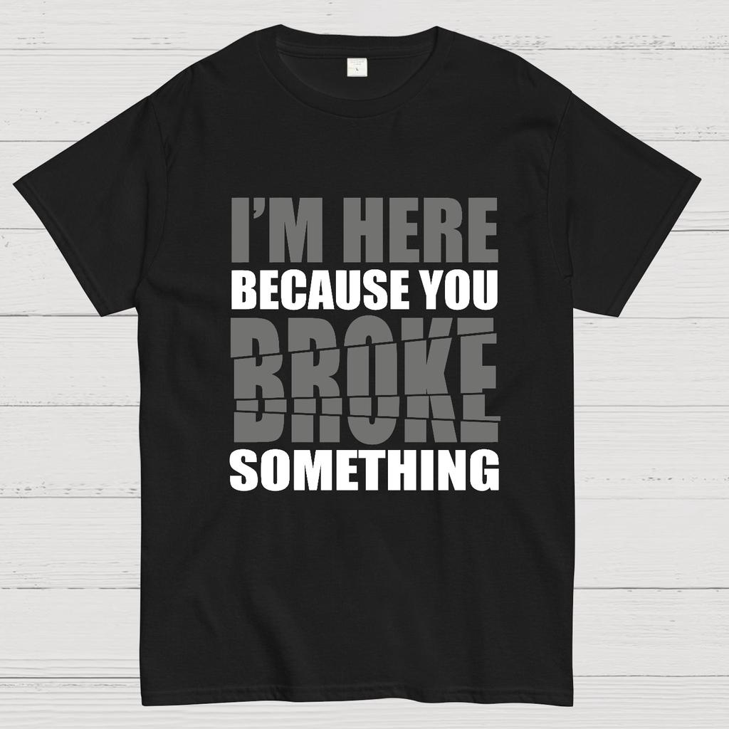 I'm Here Because You Broke Something Im Here Because You Broke Cotton Summer Casual Cool Loose T-Shirt