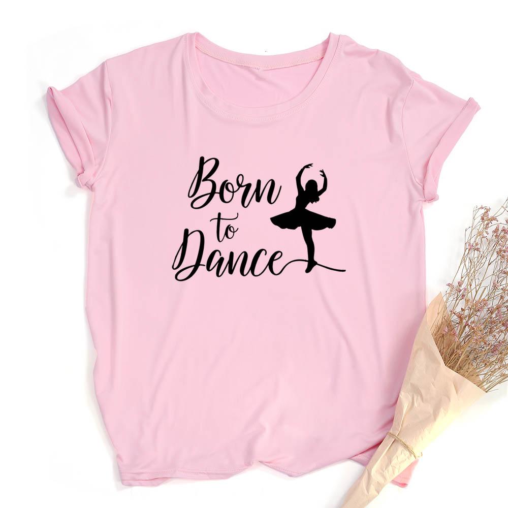Fashion Born To Dance Letters Print Women Tshirt Casual Dancing Ballet O Neck Summer Harajuku T