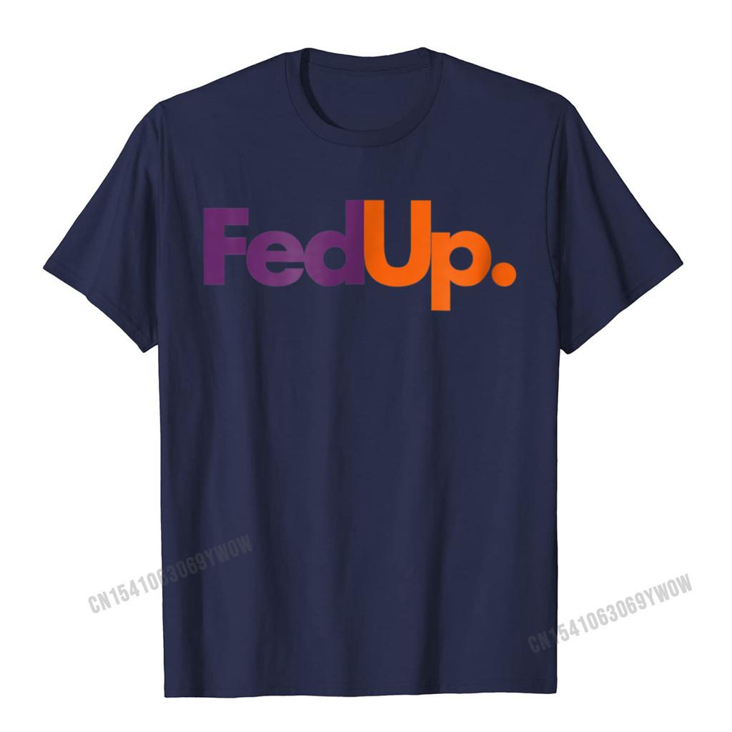 Fed Up TShirt Funny Logo Humor Parody Tee Camisas Unisex New Coming Casual Tops Tees Cotton Tshirts For Unisex Printed