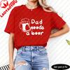 Dad Needs A Beer Mug Print Unisex Tshirt Casual Summer Short Sleeve Cotton Top Funny Gift For Dad Father Day Fashion Tee