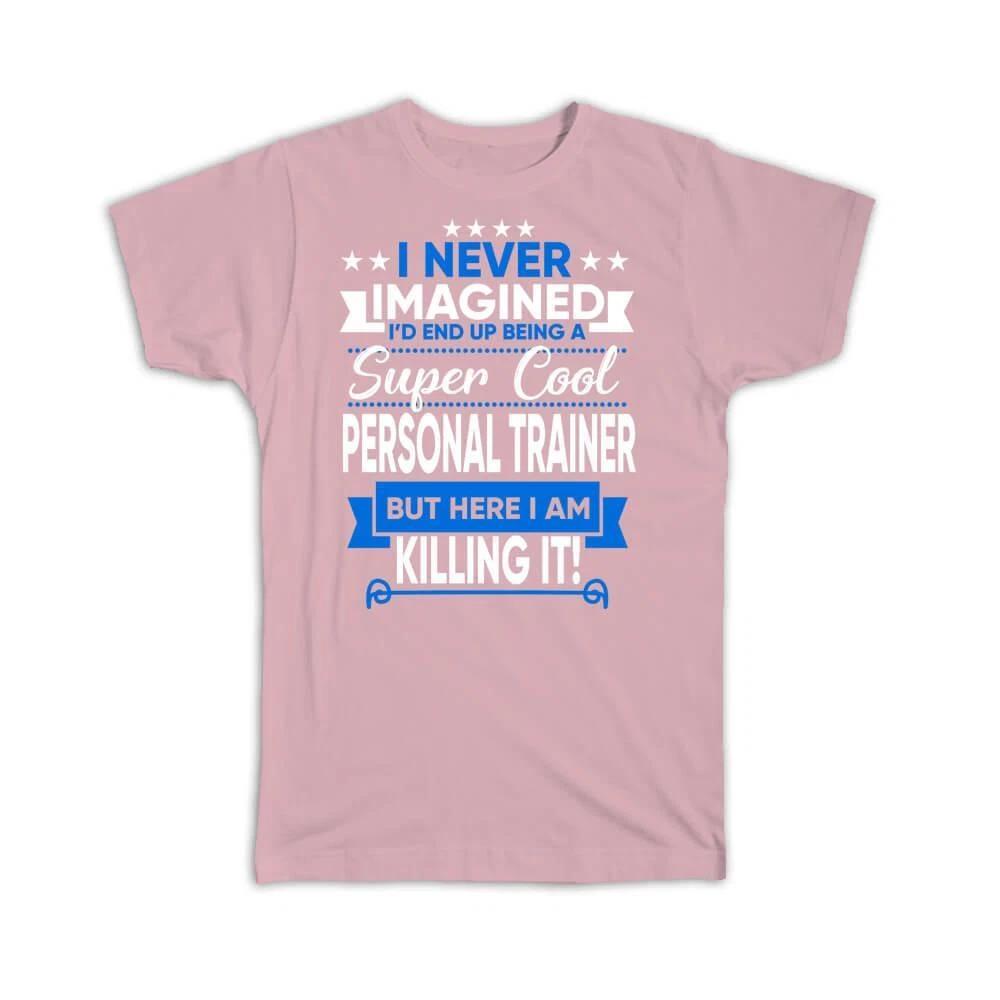 Gift T-Shirt : I Never Imagined Super Cool Personal Trainer Killing It M