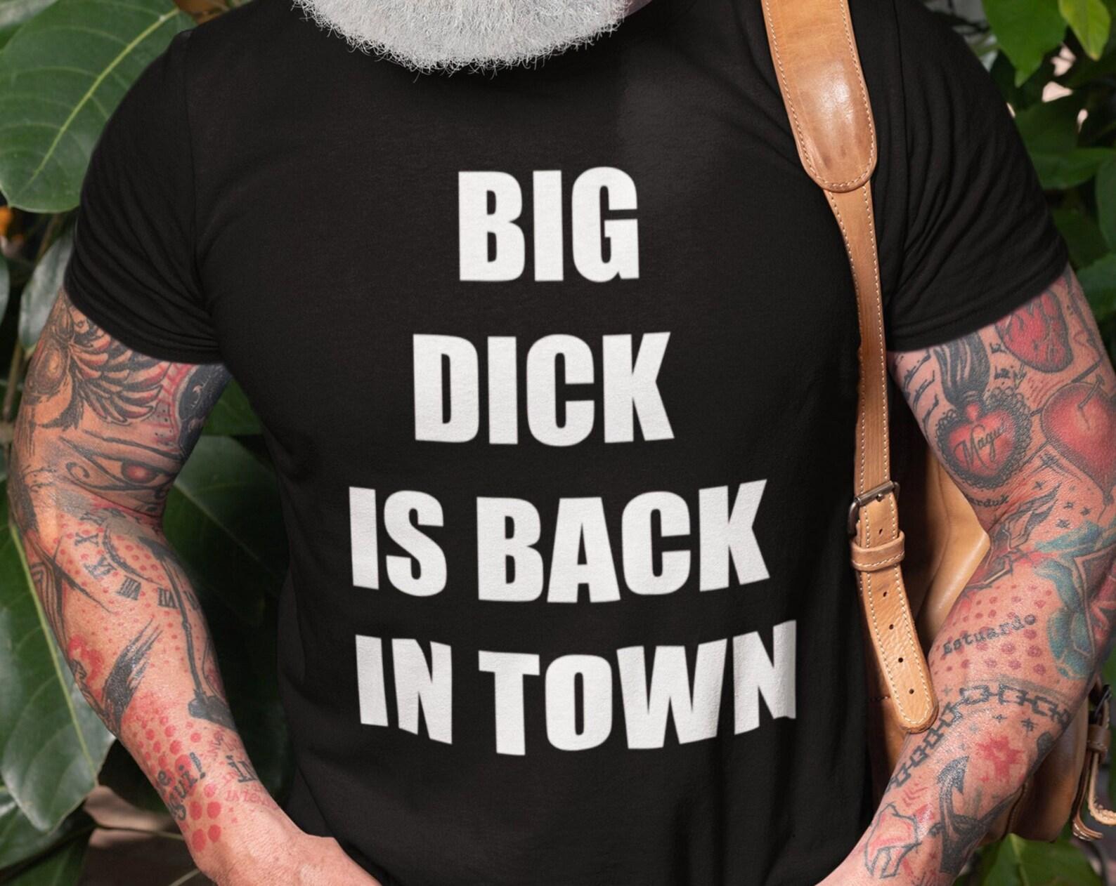 Funny Big D*ck Is Back In Town T-Shirt - Gag Gift Tee M