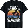 Retired Not My Problem Anymore Funny Sarcastic Retirement T-Shirt Unisex T-Shirt