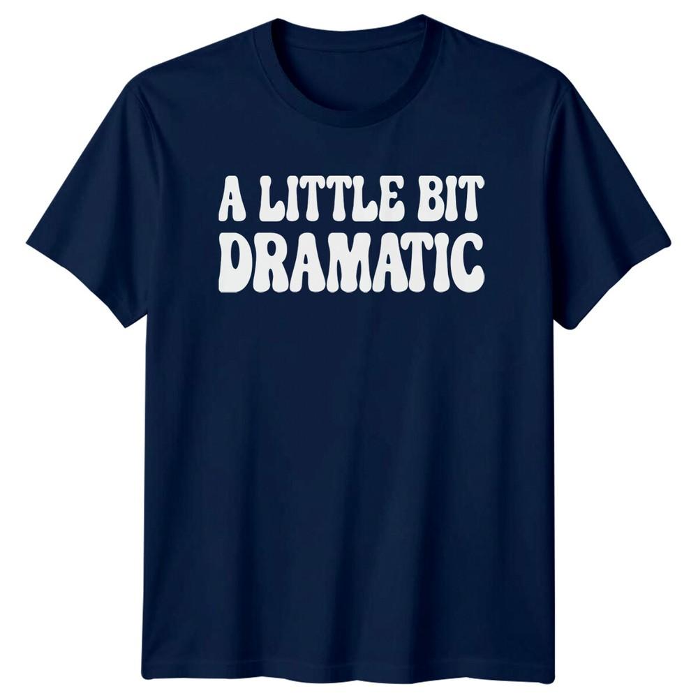 A Little Bit Dramatic Sarcastic Adult Humor Graphic Novelty TShirt