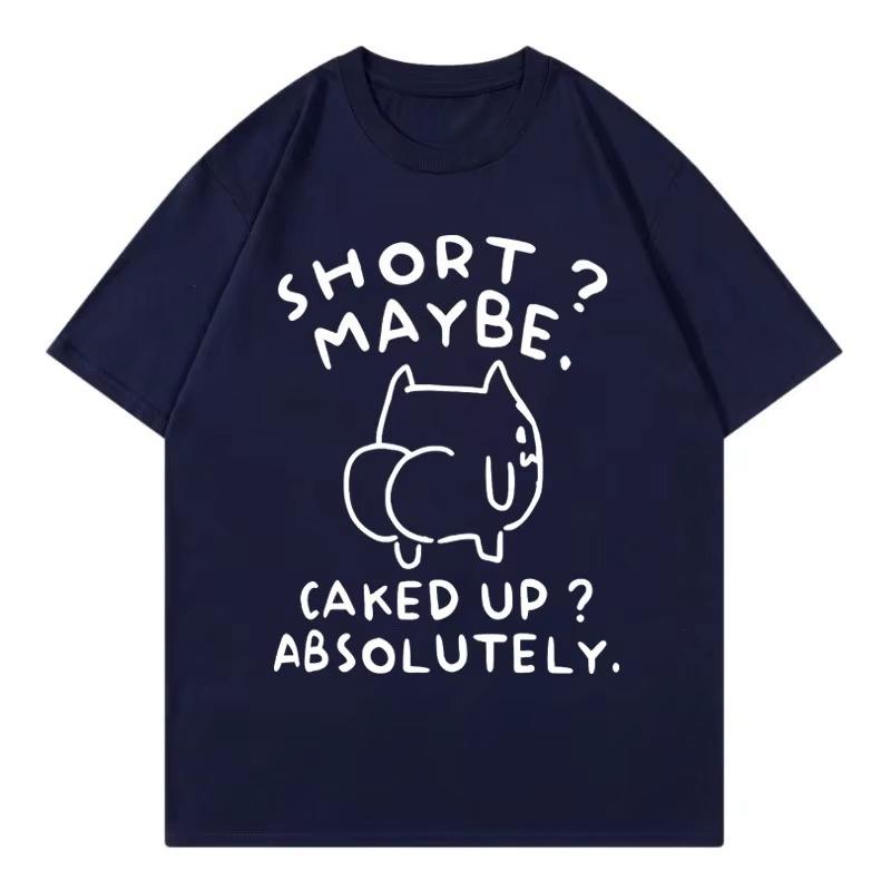 Short Maybe Caked Up Absolutely Funny Cat Meme Tshirt High Quality Fashion T Shirt Unisexs And Unisex