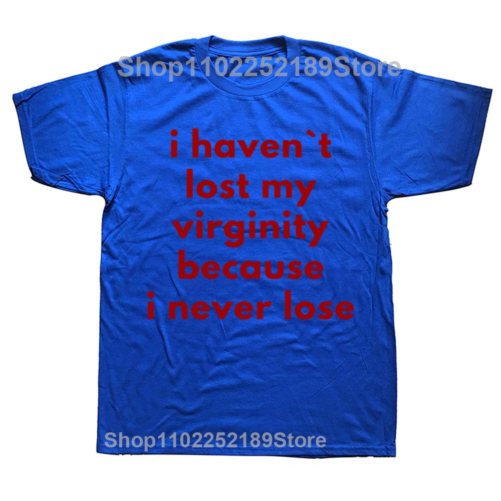Funny I Haven`t Lost My Virginity Because I Never Lose T Shirts Streetwear Short Sleeve Birthday Gifts T-shirt Mens Clothing