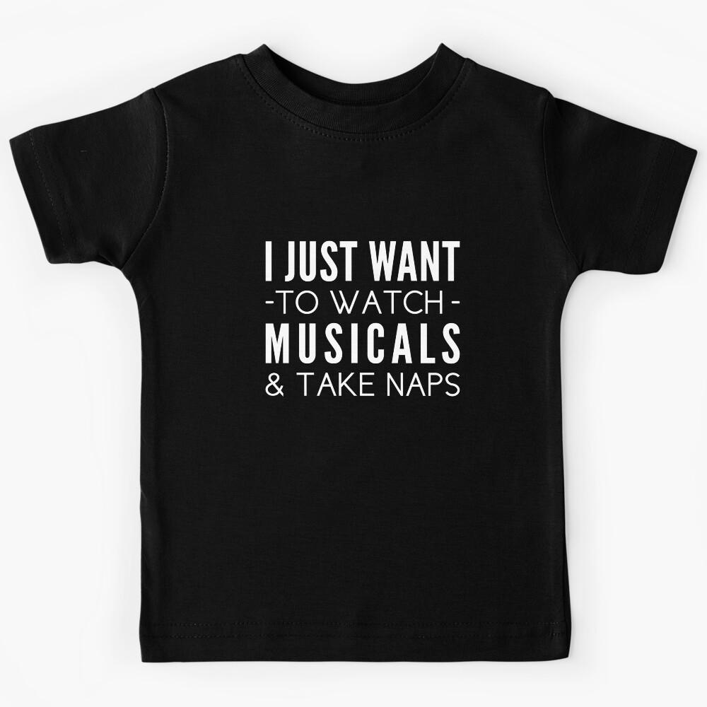 I Just Want To Watch Musicals & Take Naps Kids T-Shirt 160