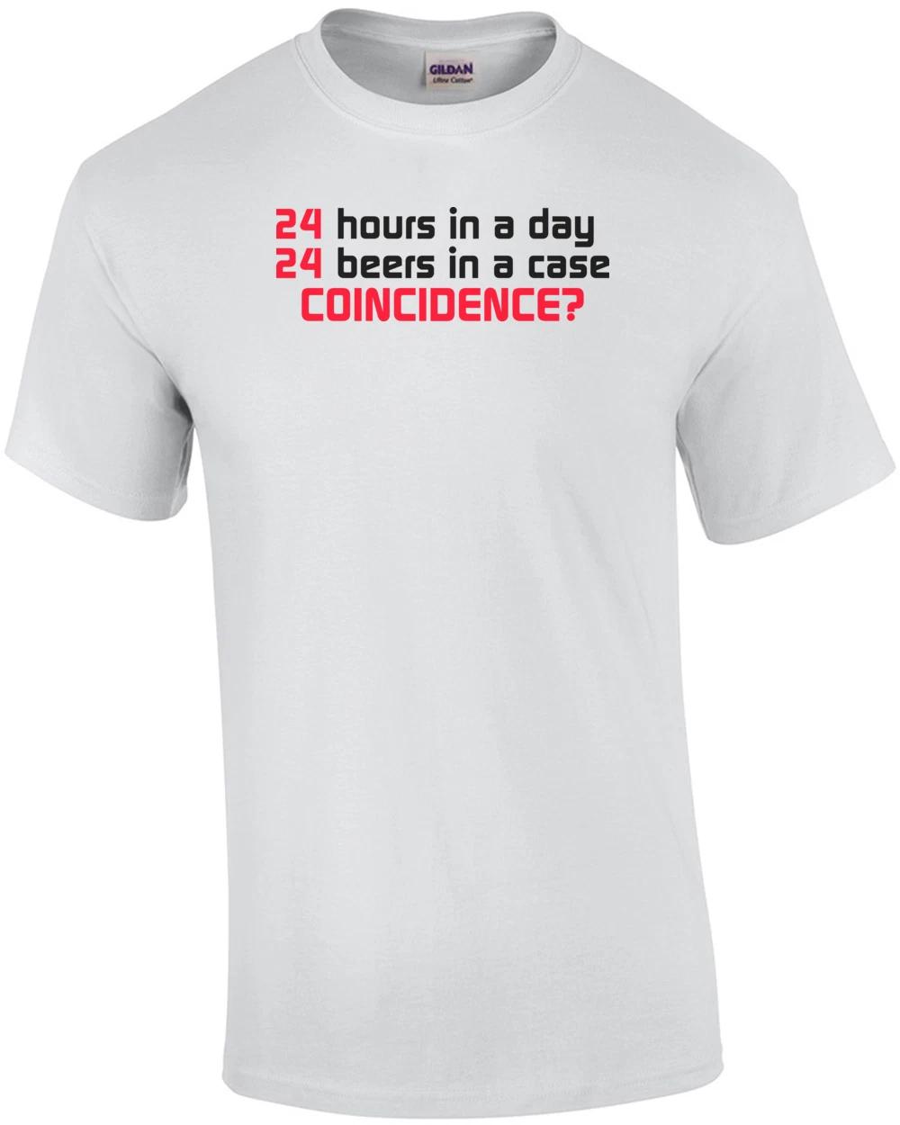 

24 Hours In A Day, 24 Beers In A Case. Coincidence Shirt L