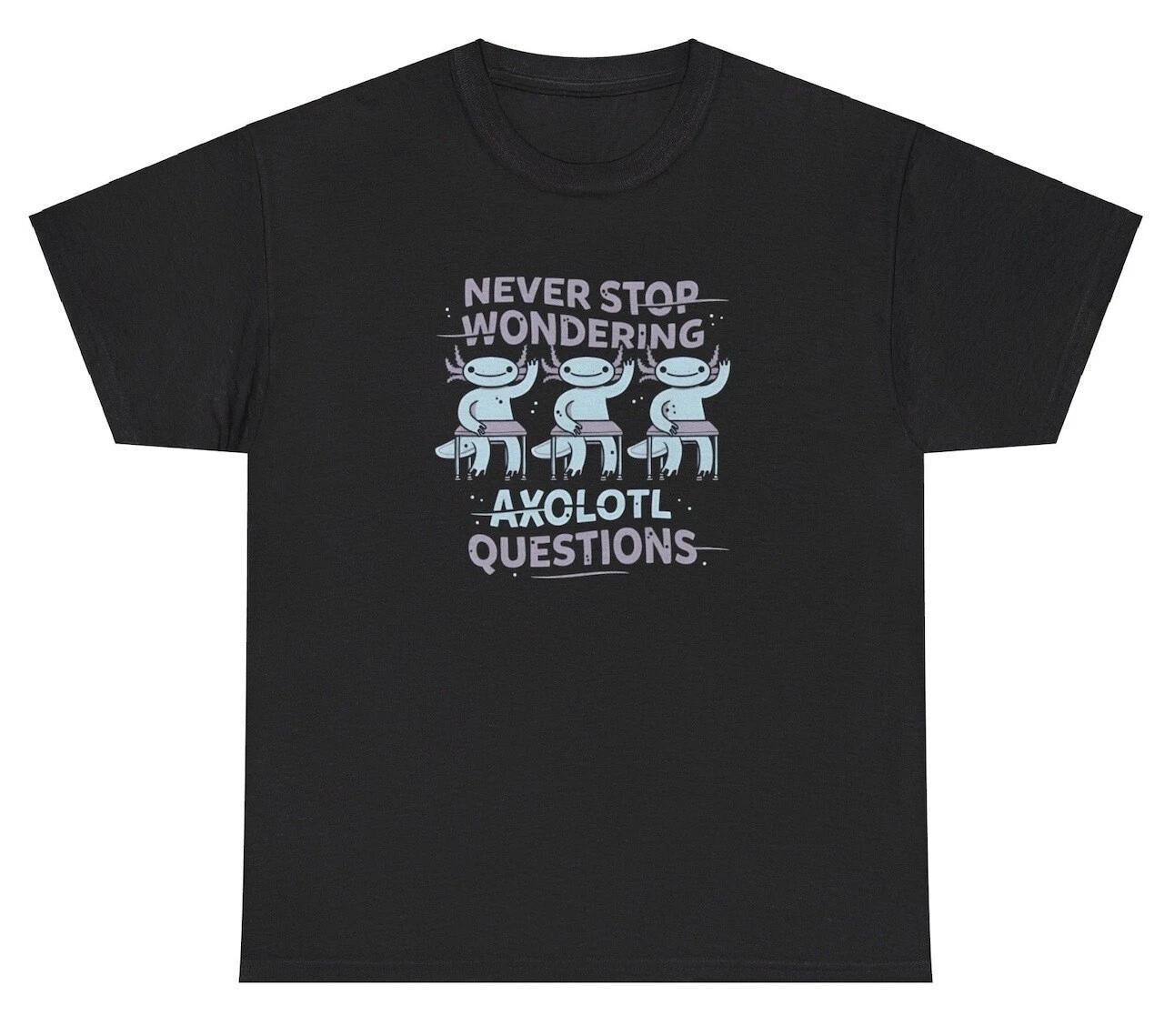 Never Stop Wondering Axolotl Questions T Shirt Funny Ask A Lot Pun Humor Tee XL